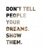 dont-tell-people-your-dreams-show-them-quote-1.jpg